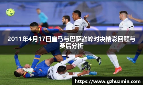2011年4月17日皇马与巴萨巅峰对决精彩回顾与赛后分析